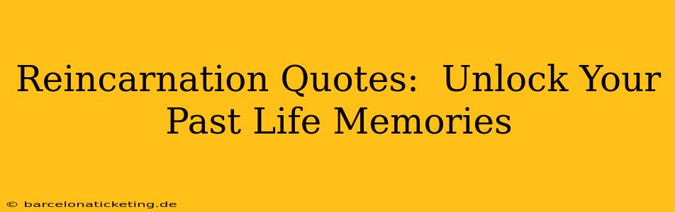 Reincarnation Quotes:  Unlock Your Past Life Memories