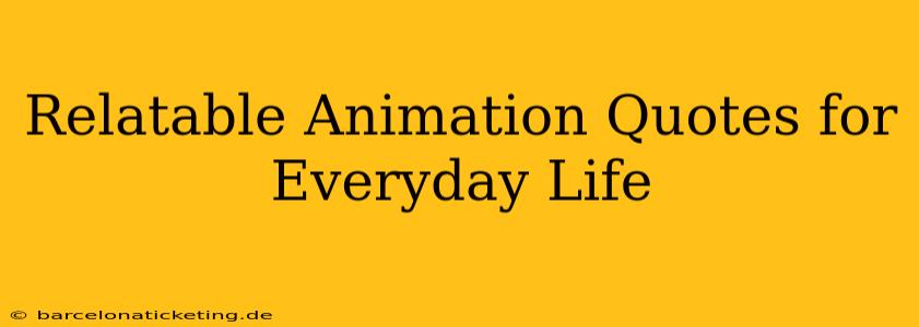 Relatable Animation Quotes for Everyday Life
