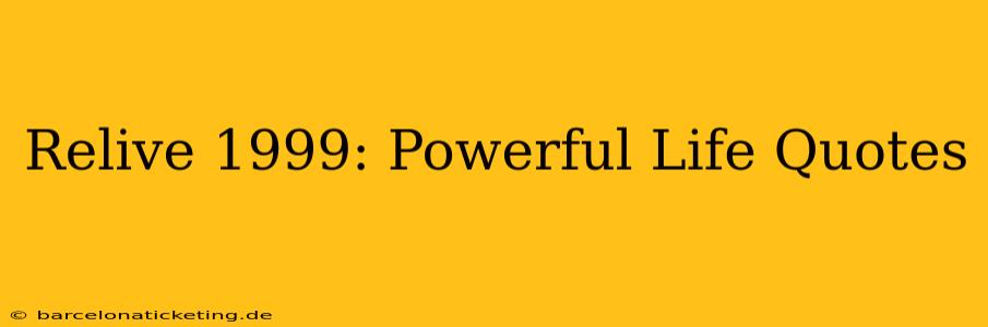 Relive 1999: Powerful Life Quotes