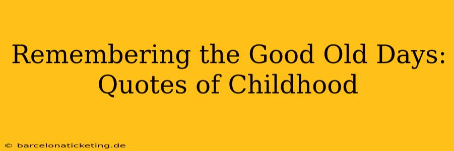 Remembering the Good Old Days: Quotes of Childhood