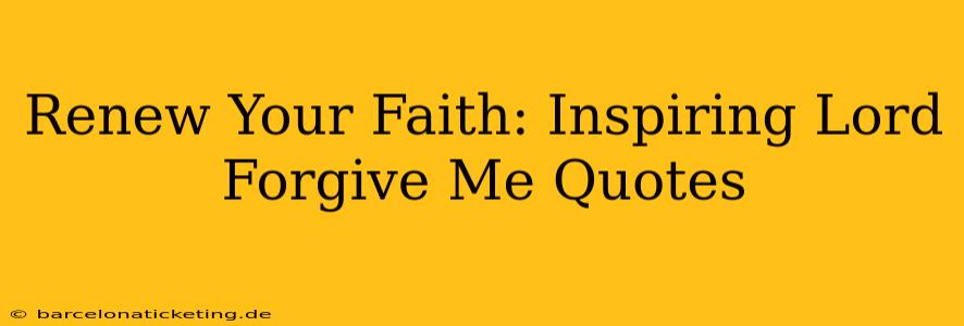 Renew Your Faith: Inspiring Lord Forgive Me Quotes