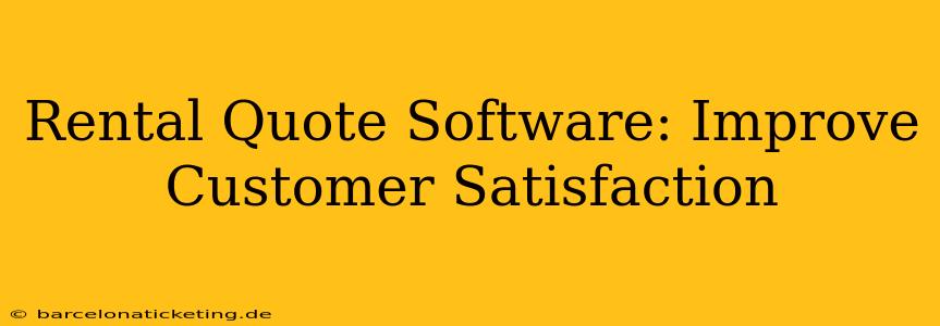 Rental Quote Software: Improve Customer Satisfaction