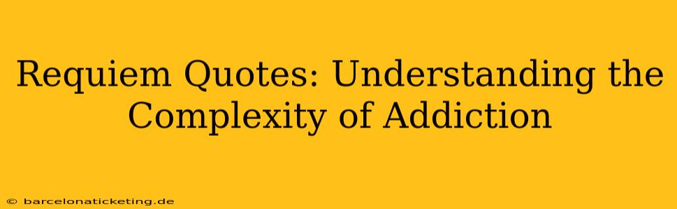 Requiem Quotes: Understanding the Complexity of Addiction