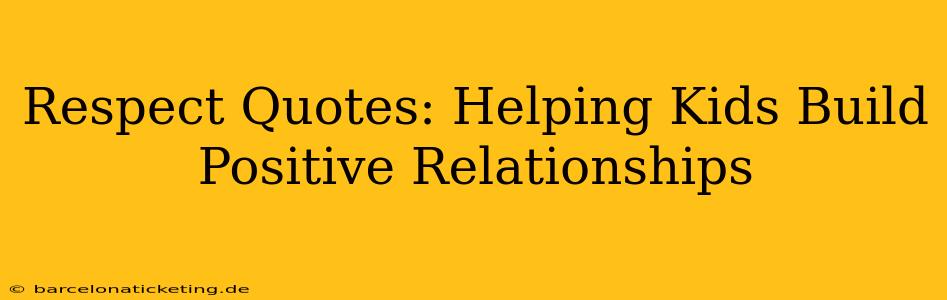 Respect Quotes: Helping Kids Build Positive Relationships