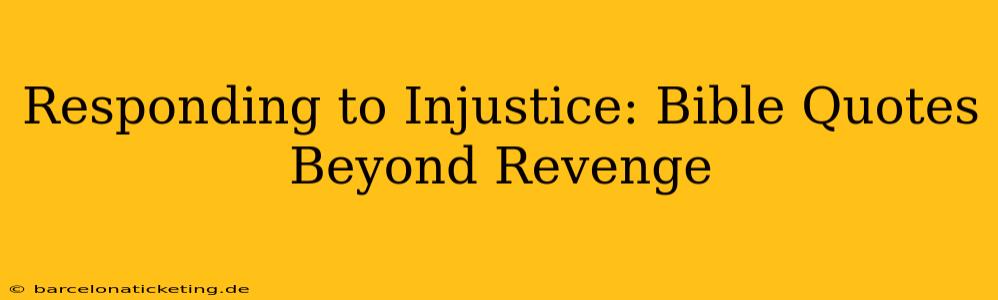 Responding to Injustice: Bible Quotes Beyond Revenge