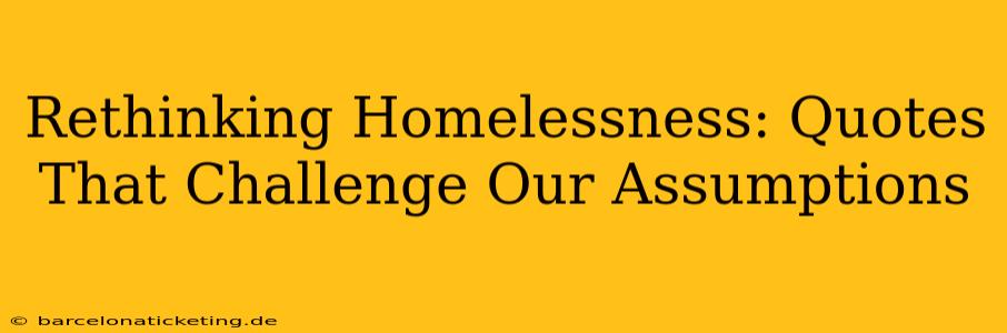 Rethinking Homelessness: Quotes That Challenge Our Assumptions