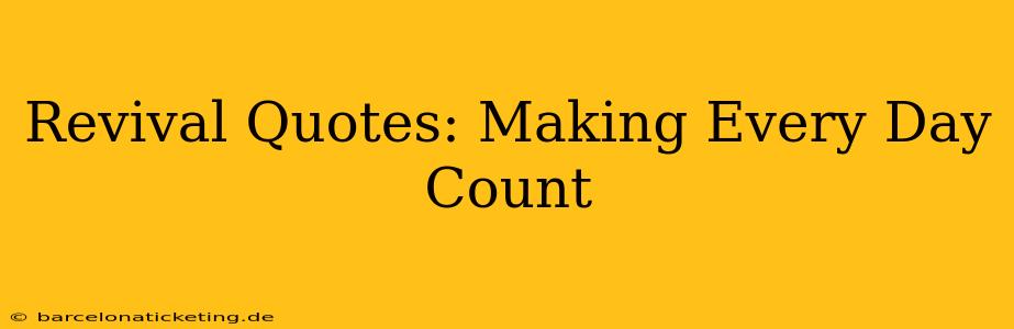 Revival Quotes: Making Every Day Count