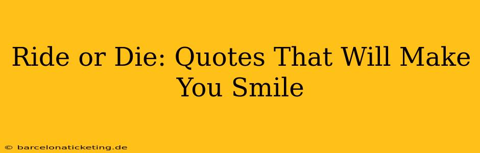 Ride or Die: Quotes That Will Make You Smile