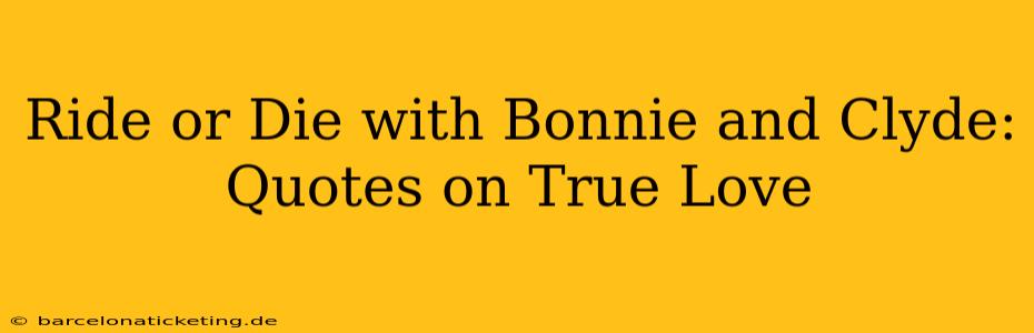 Ride or Die with Bonnie and Clyde: Quotes on True Love