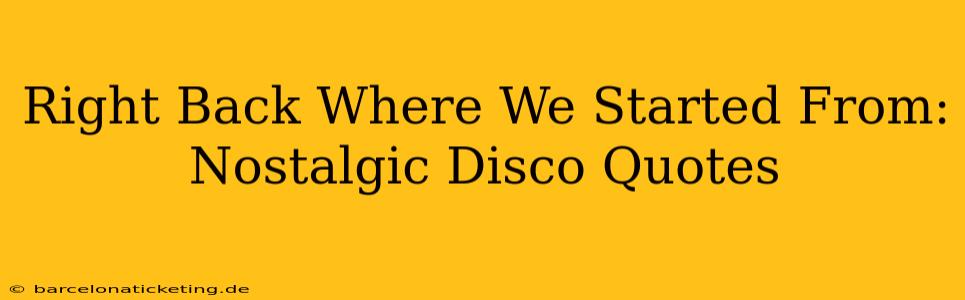 Right Back Where We Started From: Nostalgic Disco Quotes