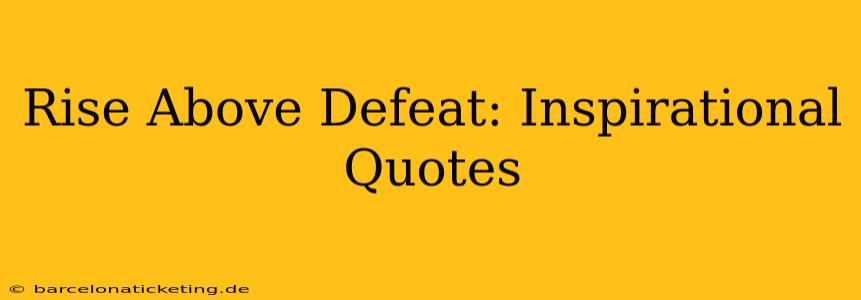 Rise Above Defeat: Inspirational Quotes