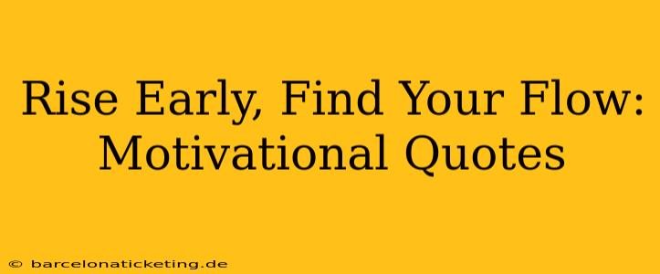 Rise Early, Find Your Flow: Motivational Quotes