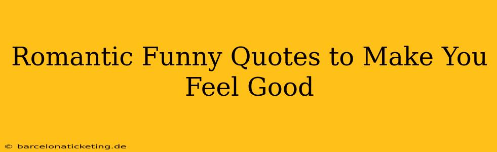 Romantic Funny Quotes to Make You Feel Good