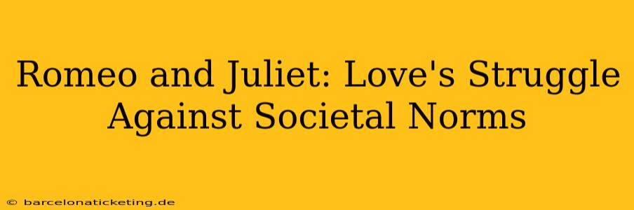 Romeo and Juliet: Love's Struggle Against Societal Norms