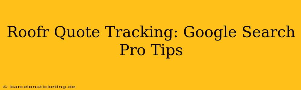 Roofr Quote Tracking: Google Search Pro Tips