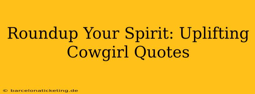 Roundup Your Spirit: Uplifting Cowgirl Quotes