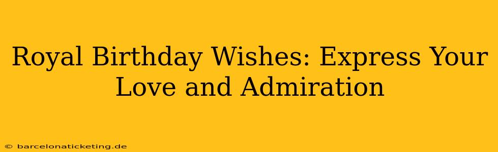 Royal Birthday Wishes: Express Your Love and Admiration
