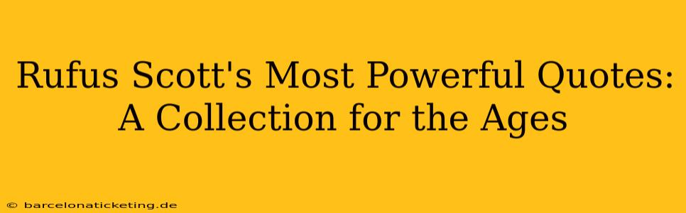 Rufus Scott's Most Powerful Quotes: A Collection for the Ages