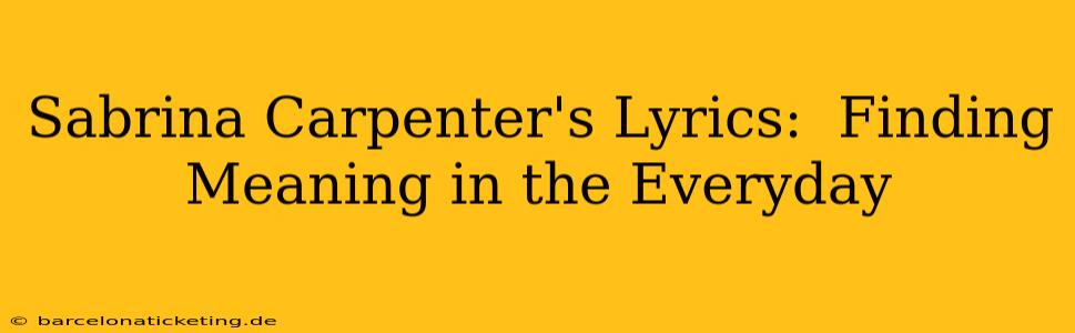 Sabrina Carpenter's Lyrics:  Finding Meaning in the Everyday