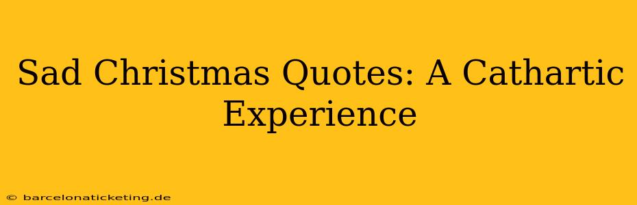 Sad Christmas Quotes: A Cathartic Experience