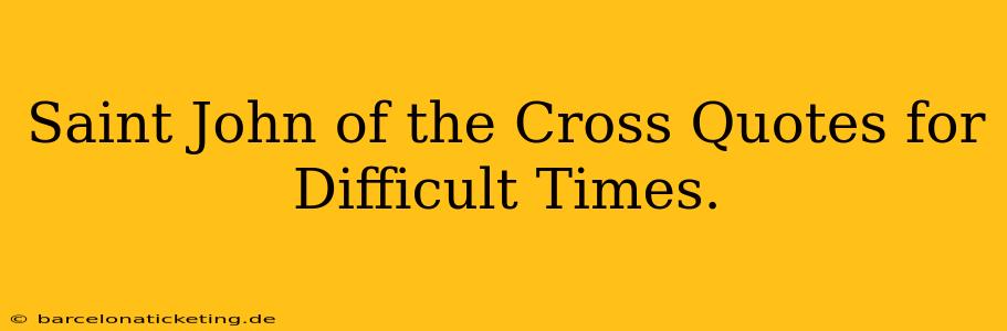 Saint John of the Cross Quotes for Difficult Times.