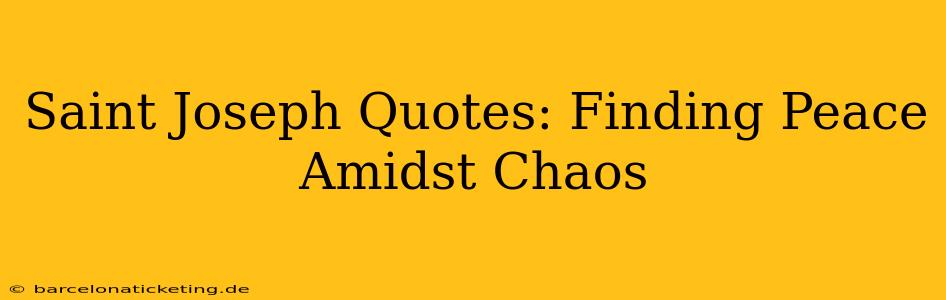 Saint Joseph Quotes: Finding Peace Amidst Chaos