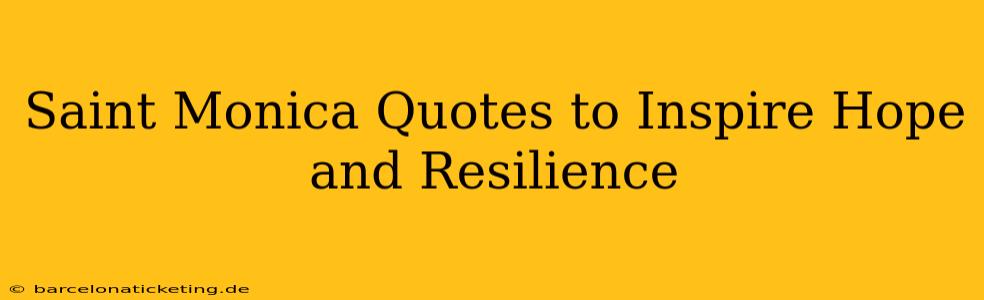 Saint Monica Quotes to Inspire Hope and Resilience