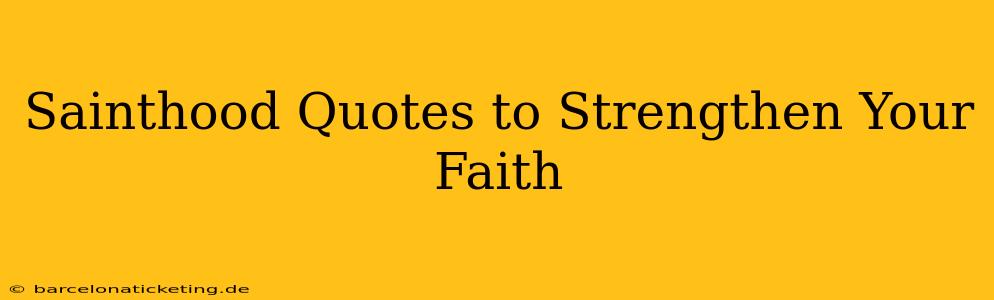 Sainthood Quotes to Strengthen Your Faith