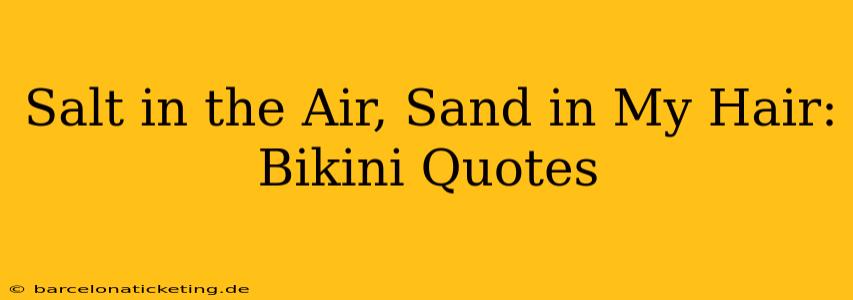 Salt in the Air, Sand in My Hair: Bikini Quotes