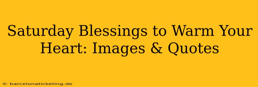 Saturday Blessings to Warm Your Heart: Images & Quotes