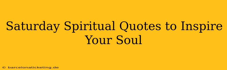 Saturday Spiritual Quotes to Inspire Your Soul