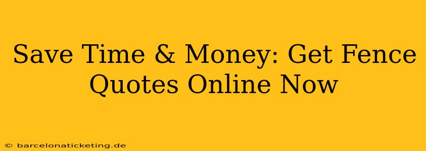 Save Time & Money: Get Fence Quotes Online Now