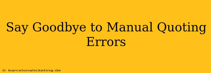 Say Goodbye to Manual Quoting Errors