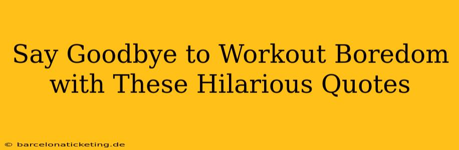 Say Goodbye to Workout Boredom with These Hilarious Quotes