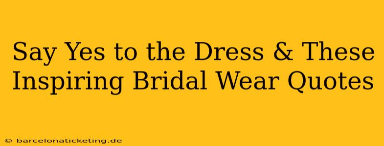 Say Yes to the Dress & These Inspiring Bridal Wear Quotes