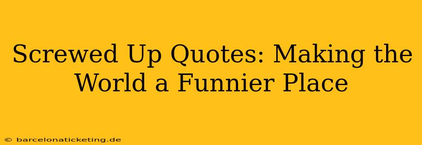 Screwed Up Quotes: Making the World a Funnier Place
