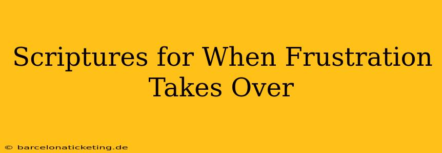 Scriptures for When Frustration Takes Over