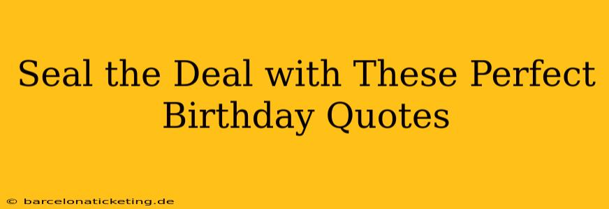 Seal the Deal with These Perfect Birthday Quotes