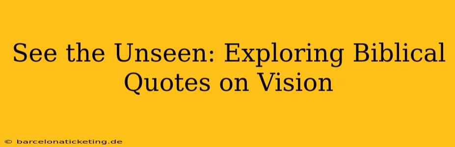 See the Unseen: Exploring Biblical Quotes on Vision