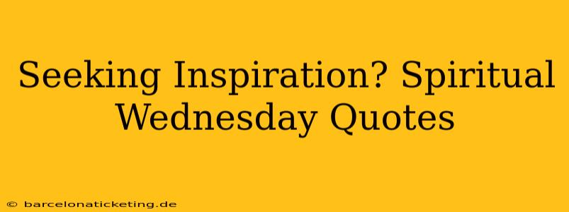 Seeking Inspiration? Spiritual Wednesday Quotes