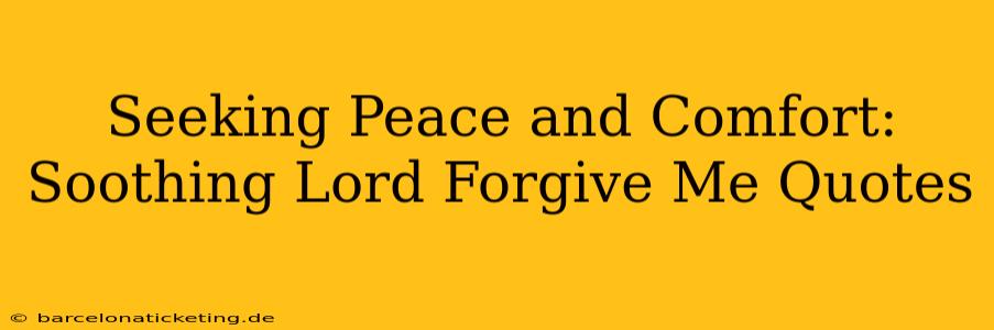 Seeking Peace and Comfort:  Soothing Lord Forgive Me Quotes