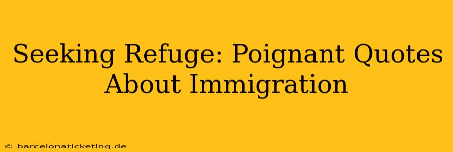 Seeking Refuge: Poignant Quotes About Immigration