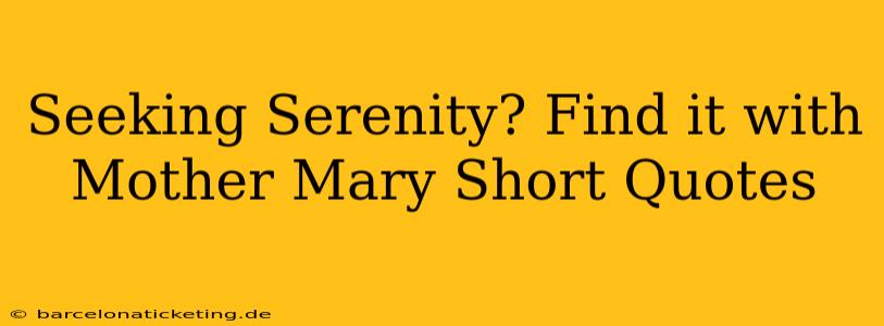 Seeking Serenity? Find it with Mother Mary Short Quotes