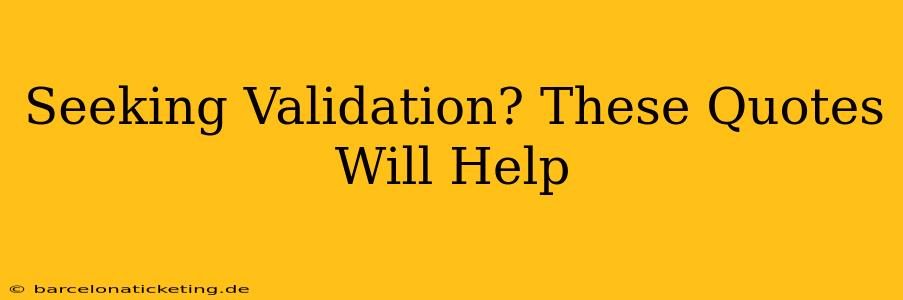 Seeking Validation? These Quotes Will Help