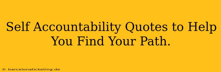Self Accountability Quotes to Help You Find Your Path.