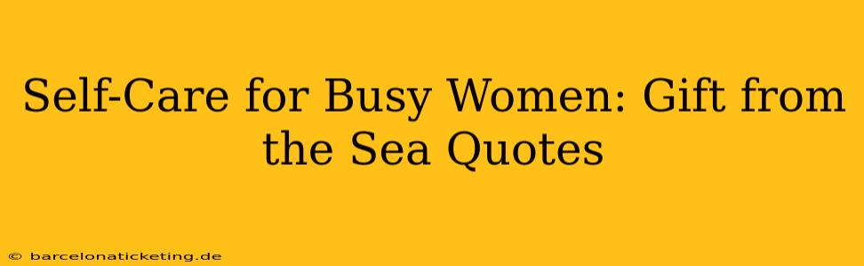 Self-Care for Busy Women: Gift from the Sea Quotes