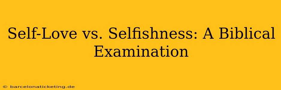 Self-Love vs. Selfishness: A Biblical Examination
