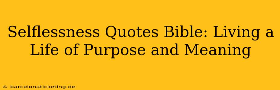 Selflessness Quotes Bible: Living a Life of Purpose and Meaning