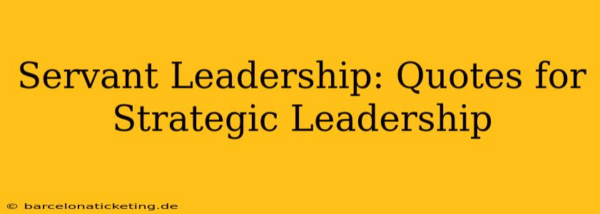 Servant Leadership: Quotes for Strategic Leadership