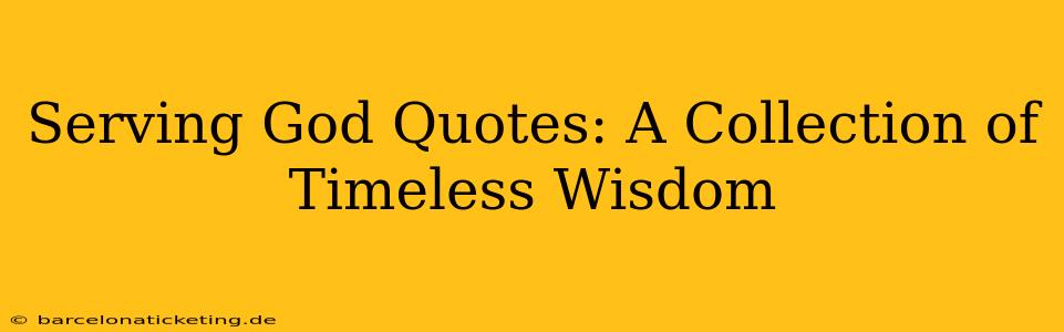 Serving God Quotes: A Collection of Timeless Wisdom